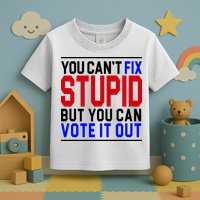 You Can't Fix Stupid But You Can Vote It Out Toddler T-Shirt
