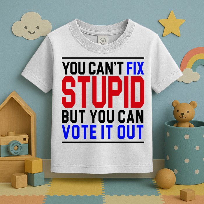 You Can't Fix Stupid But You Can Vote It Out Toddler T-Shirt