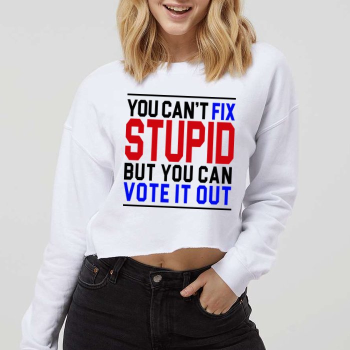 You Can't Fix Stupid But You Can Vote It Out Cropped Pullover Crew