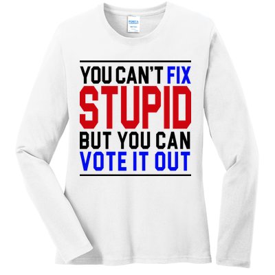 You Can't Fix Stupid But You Can Vote It Out Ladies Long Sleeve Shirt