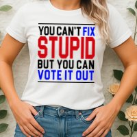 You Can't Fix Stupid But You Can Vote It Out Womens T-Shirt