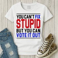 You Can't Fix Stupid But You Can Vote It Out Womens T-Shirt