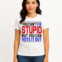You Can't Fix Stupid But You Can Vote It Out Womens T-Shirt