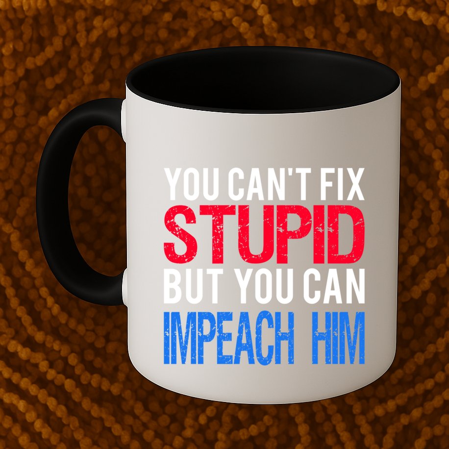 You CanT Fix Stupid But You Can Impeach Trump Anti Trump Gift Mug