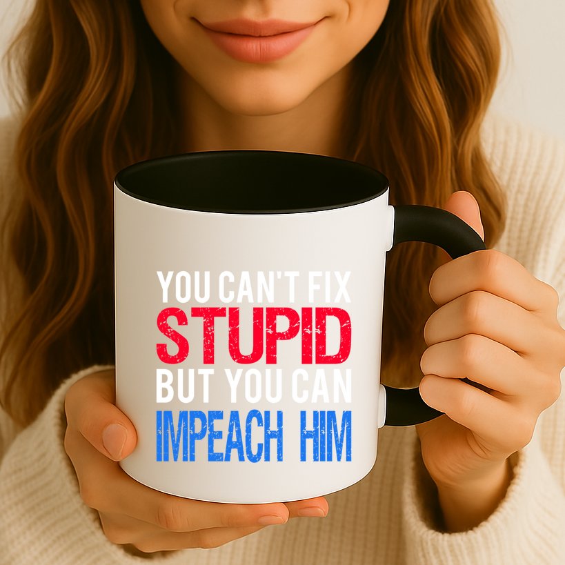 You CanT Fix Stupid But You Can Impeach Trump Anti Trump Gift Mug
