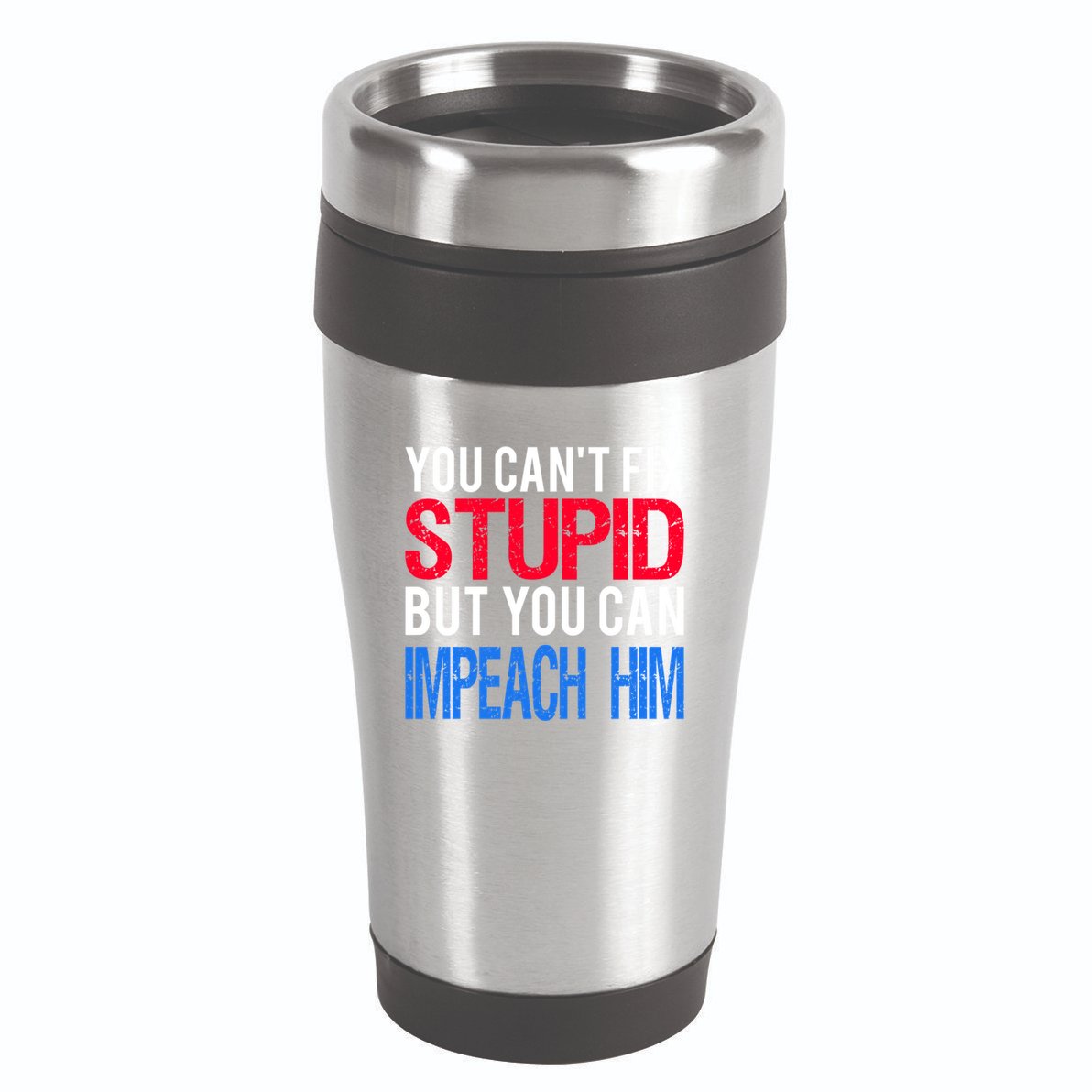 You CanT Fix Stupid But You Can Impeach Trump Anti Trump Gift 16oz Travel Tumbler