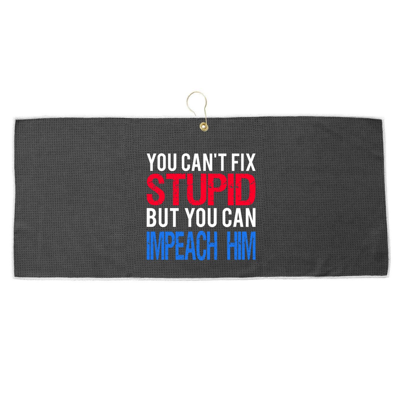 You CanT Fix Stupid But You Can Impeach Trump Anti Trump Gift Large Microfiber Waffle Golf Towel