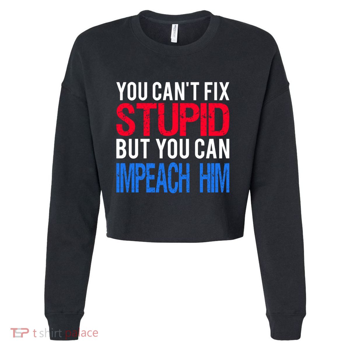 You CanT Fix Stupid But You Can Impeach Trump Anti Trump Gift Cropped Pullover Crew