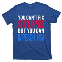 You CanT Fix Stupid But You Can Impeach Trump Anti Trump Gift T-Shirt