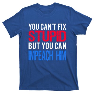 You CanT Fix Stupid But You Can Impeach Trump Anti Trump Gift T-Shirt