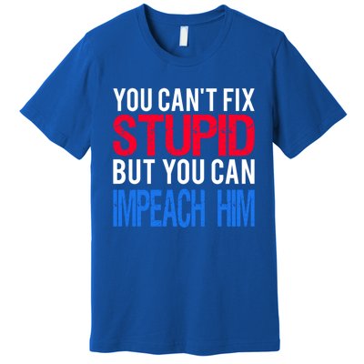 You CanT Fix Stupid But You Can Impeach Trump Anti Trump Gift Premium T-Shirt