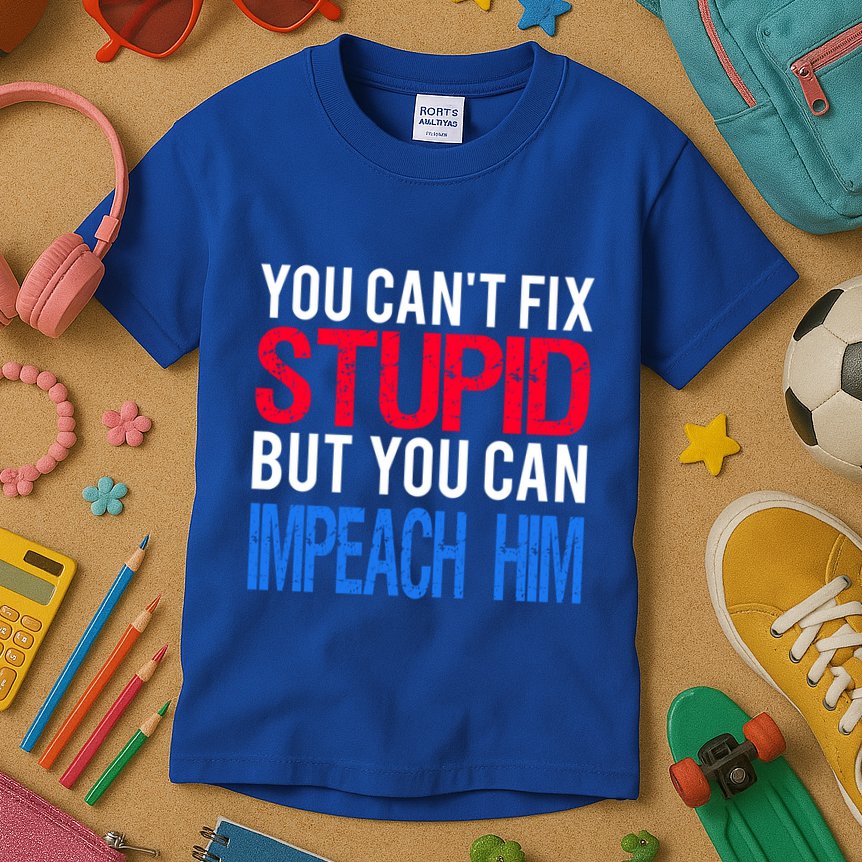 You CanT Fix Stupid But You Can Impeach Trump Anti Trump Gift Kids T-Shirt