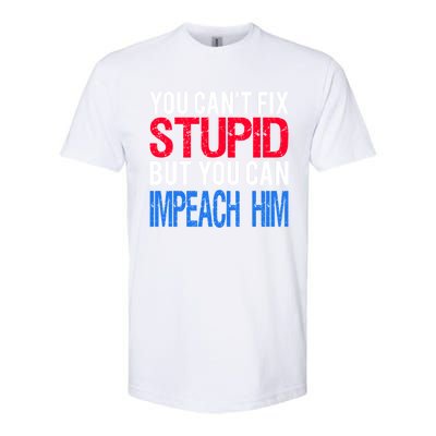 You CanT Fix Stupid But You Can Impeach Trump Anti Trump Gift Softstyle CVC T-Shirt