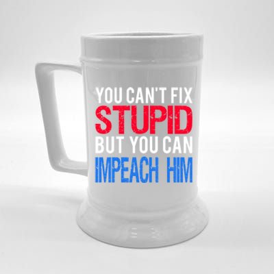 You CanT Fix Stupid But You Can Impeach Trump Anti Trump Gift Beer Stein