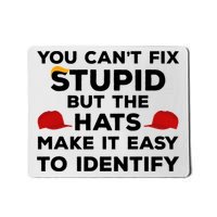 You Can't Fix Stupid But The Hats Make It Easy To Identify Funny Anti Trump Mousepad