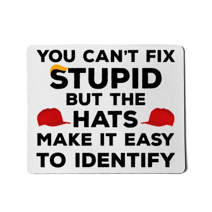 You Can't Fix Stupid But The Hats Make It Easy To Identify Funny Anti Trump Mousepad