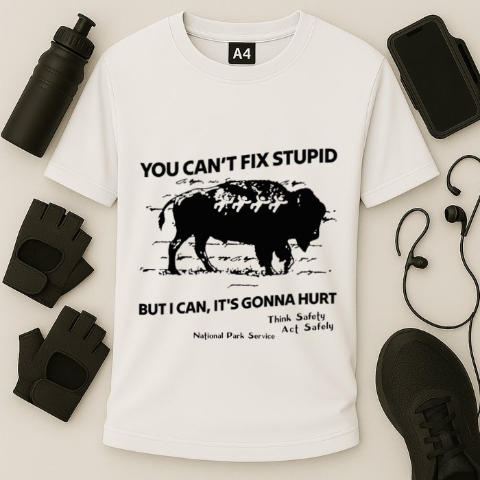 You Can’T Fix Stupid But I Can ItS Gonna Hurt Funny Quote Performance Shirt