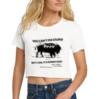 You Can’T Fix Stupid But I Can ItS Gonna Hurt Funny Quote Crop Top
