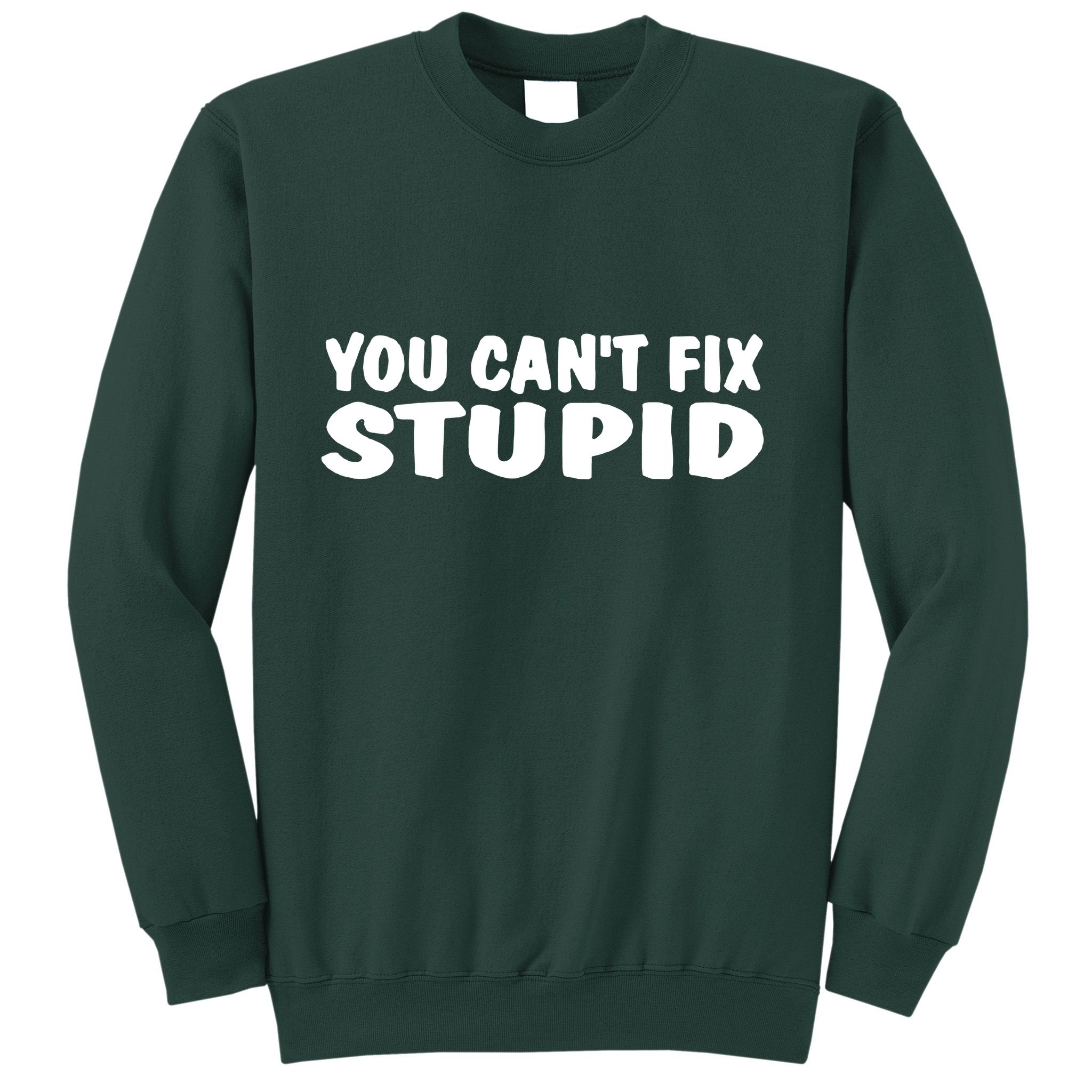 You CanT Fix Stupid Sweatshirt