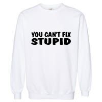 You CanT Fix Stupid Garment-Dyed Sweatshirt