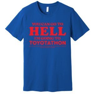 You Can Go To Hell Im Going To Toyotathon Gift Premium T-Shirt