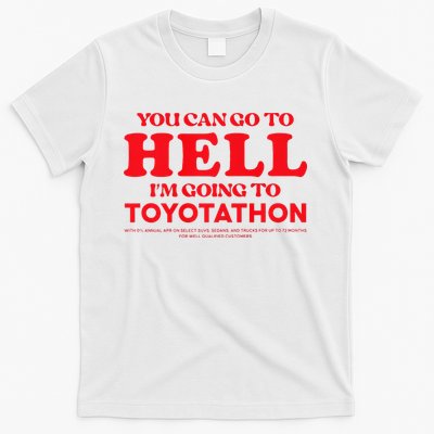 YOU CAN GO TO HELL IM GOING TO TOYOTATHON T-Shirt