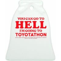 YOU CAN GO TO HELL IM GOING TO TOYOTATHON Ceramic Bell Ornament