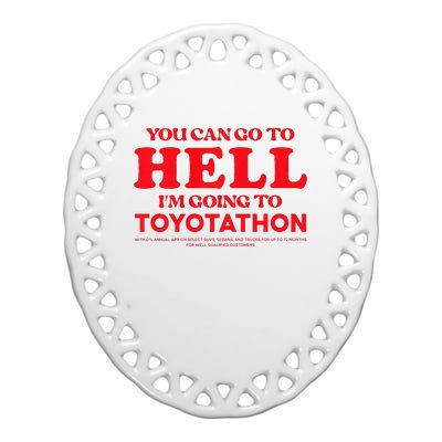 YOU CAN GO TO HELL IM GOING TO TOYOTATHON Ceramic Oval Ornament