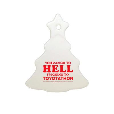 YOU CAN GO TO HELL IM GOING TO TOYOTATHON Ceramic Tree Ornament