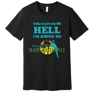 You Can Go To Hell Im Going To Margaritaville Premium T-Shirt