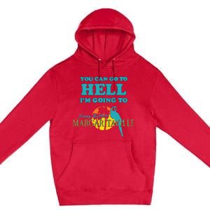 You Can Go To Hell Im Going To Margaritaville Premium Pullover Hoodie