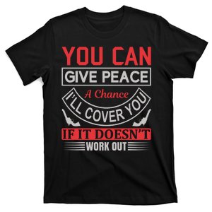 You Can Give Peace A Chance I'll Cover You If It Doesn't Work Out T-Shirt