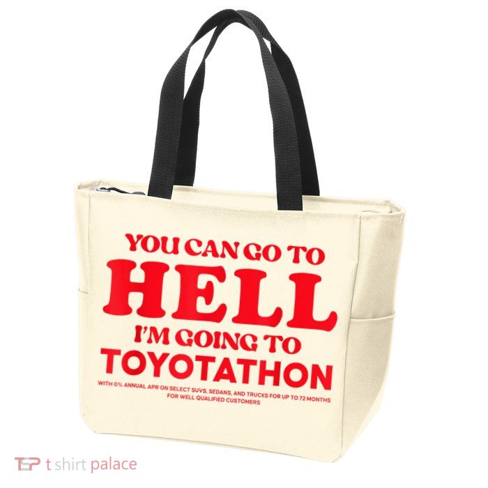 YOU CAN GO TO HELL IM GOING TO TOYOTATHON Zip Tote Bag
