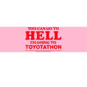 YOU CAN GO TO HELL IM GOING TO TOYOTATHON Bumper Sticker