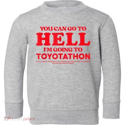 YOU CAN GO TO HELL IM GOING TO TOYOTATHON Toddler Sweatshirt