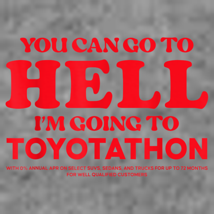YOU CAN GO TO HELL IM GOING TO TOYOTATHON Tall Hoodie