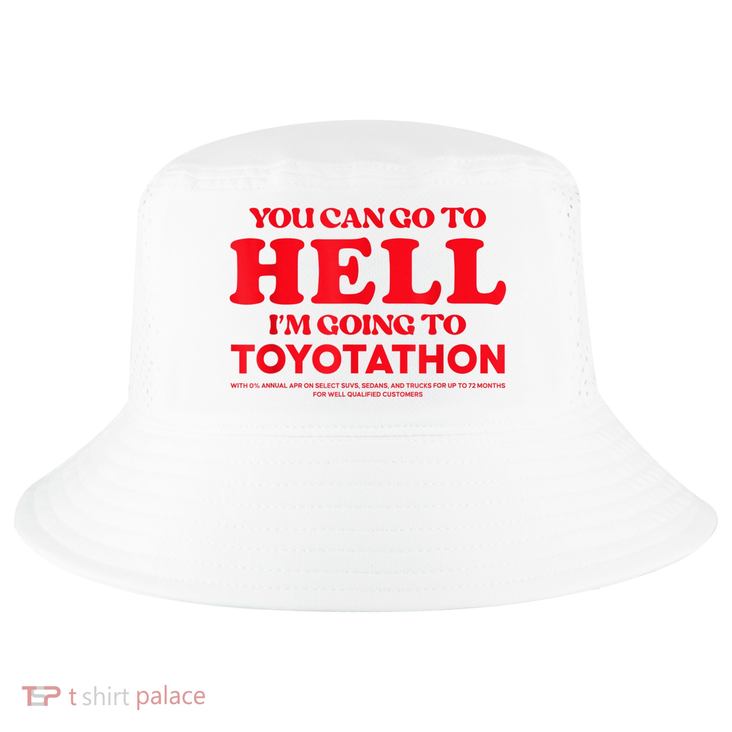 YOU CAN GO TO HELL IM GOING TO TOYOTATHON Cool Comfort Performance Bucket Hat