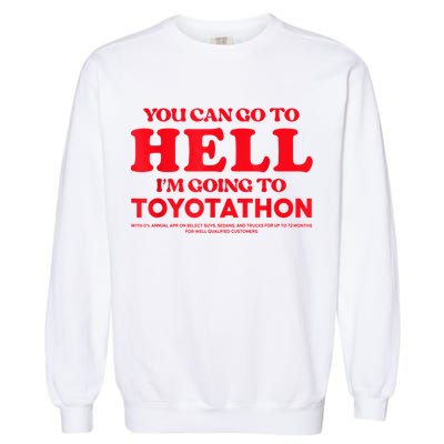 YOU CAN GO TO HELL IM GOING TO TOYOTATHON Garment-Dyed Sweatshirt