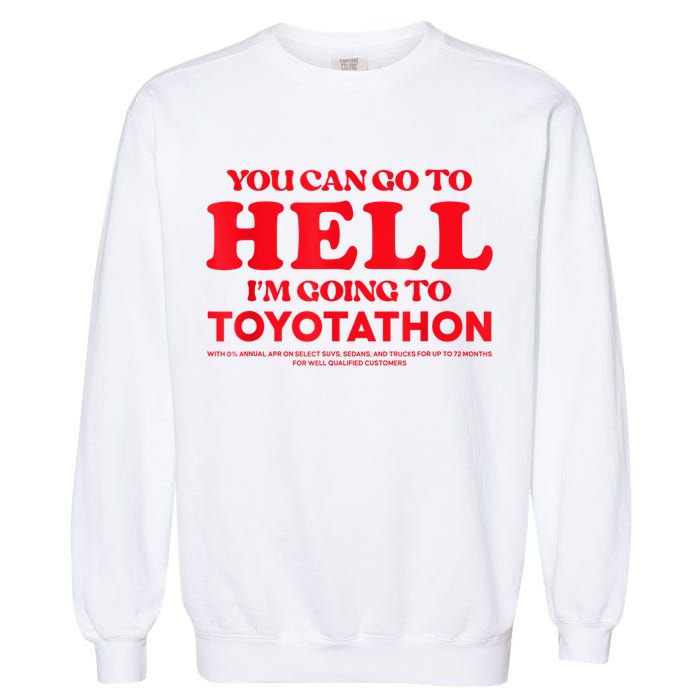 YOU CAN GO TO HELL IM GOING TO TOYOTATHON Garment-Dyed Sweatshirt
