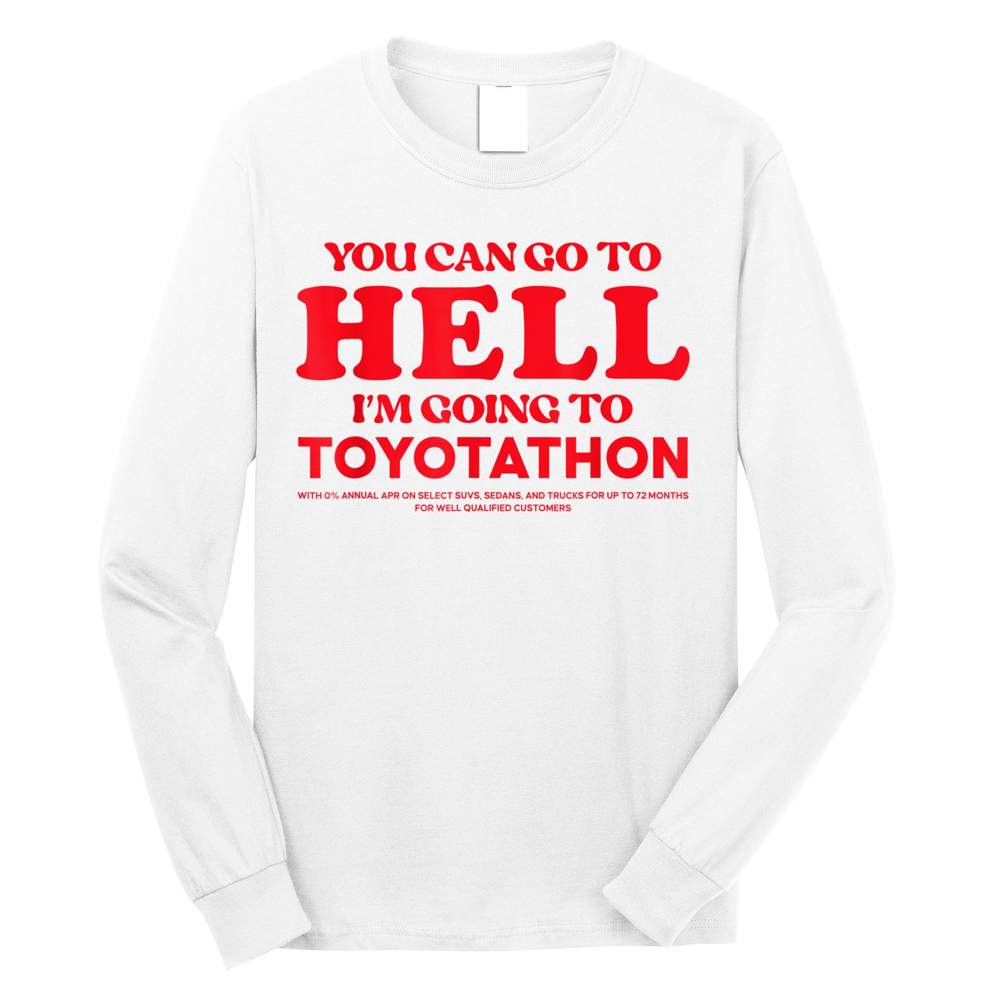 YOU CAN GO TO HELL IM GOING TO TOYOTATHON Long Sleeve Shirt