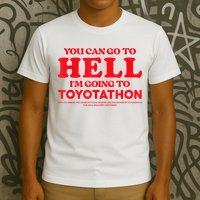 YOU CAN GO TO HELL IM GOING TO TOYOTATHON T-Shirt