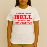 YOU CAN GO TO HELL IM GOING TO TOYOTATHON T-Shirt