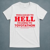 YOU CAN GO TO HELL IM GOING TO TOYOTATHON T-Shirt