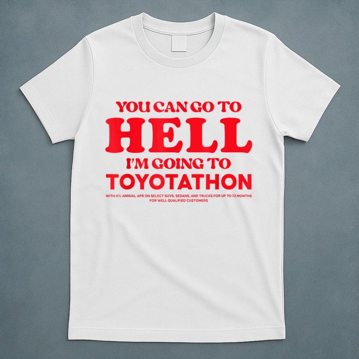 YOU CAN GO TO HELL IM GOING TO TOYOTATHON T-Shirt