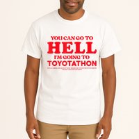 YOU CAN GO TO HELL IM GOING TO TOYOTATHON Tall T-Shirt