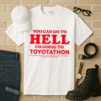 YOU CAN GO TO HELL IM GOING TO TOYOTATHON Tall T-Shirt