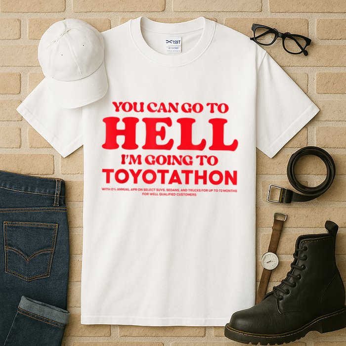 YOU CAN GO TO HELL IM GOING TO TOYOTATHON Tall T-Shirt