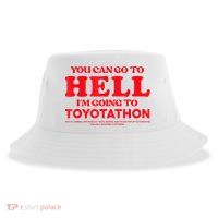 YOU CAN GO TO HELL IM GOING TO TOYOTATHON Sustainable Bucket Hat