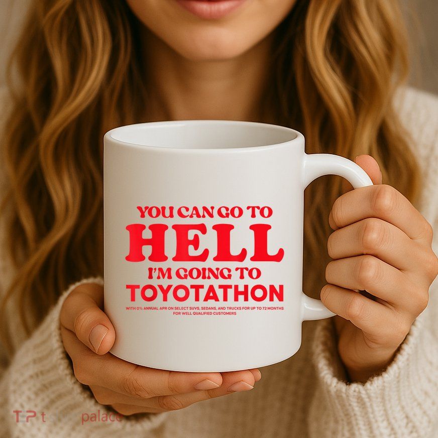 YOU CAN GO TO HELL IM GOING TO TOYOTATHON Mug