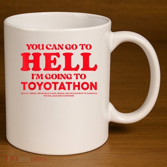YOU CAN GO TO HELL IM GOING TO TOYOTATHON 11oz C Handle Ceramic Mug